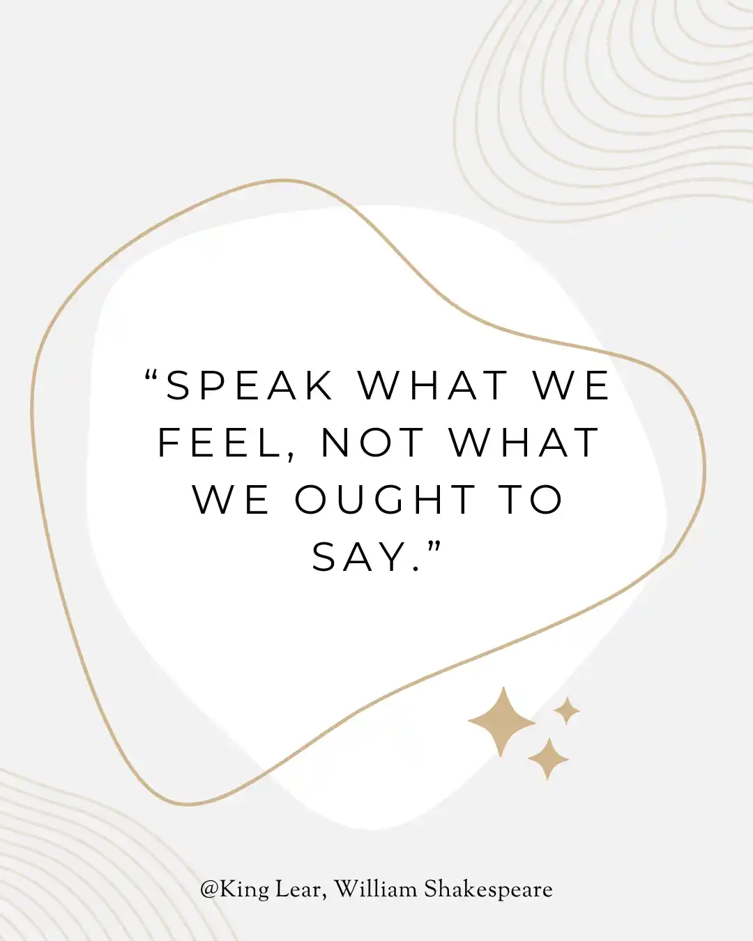 Quote from King Lear: Speak what we feel, not what we ought to say.