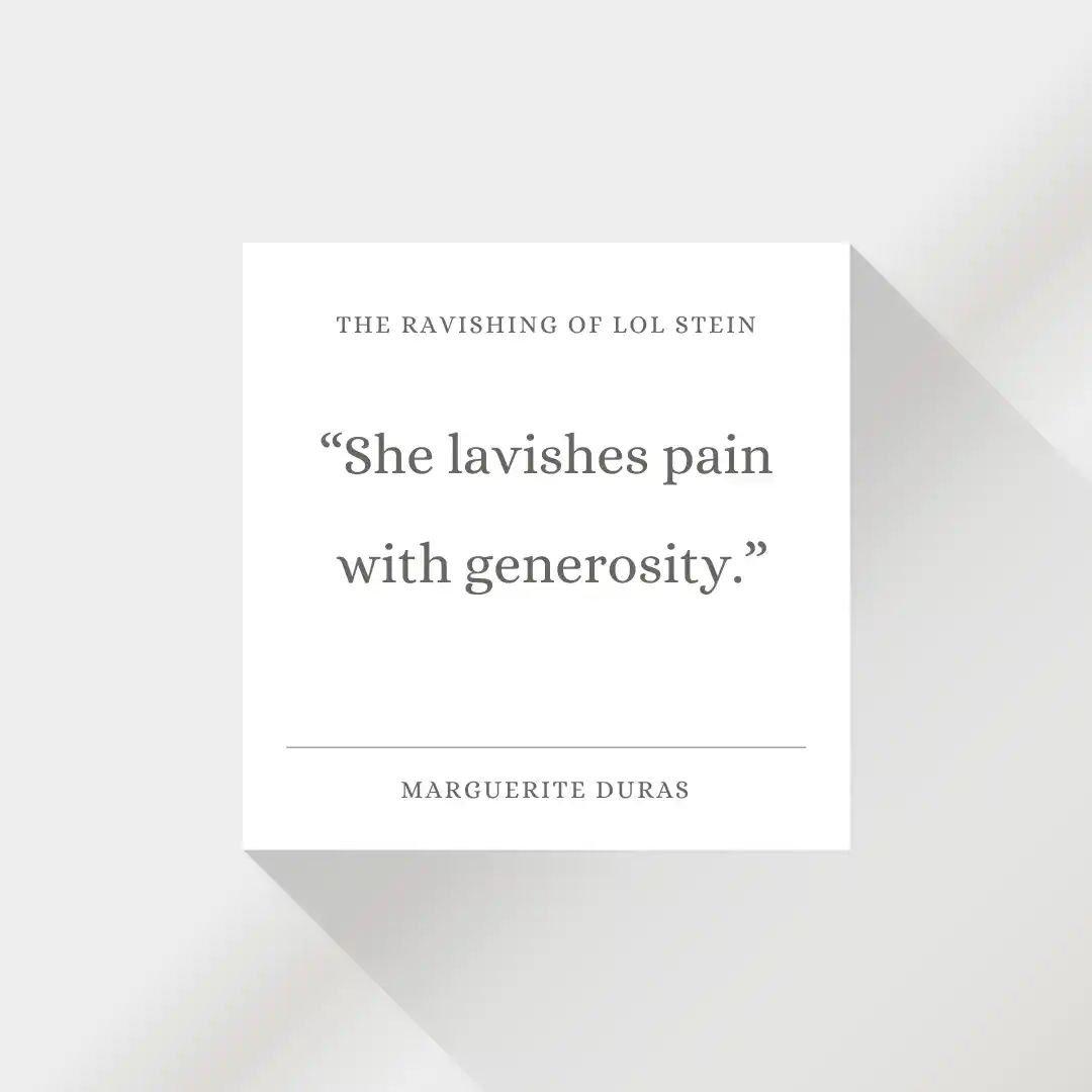 Quote from The Ravishing of Lol Stein Quote from The Ravishing of Lol Stein: She lavishes pain with generosity.