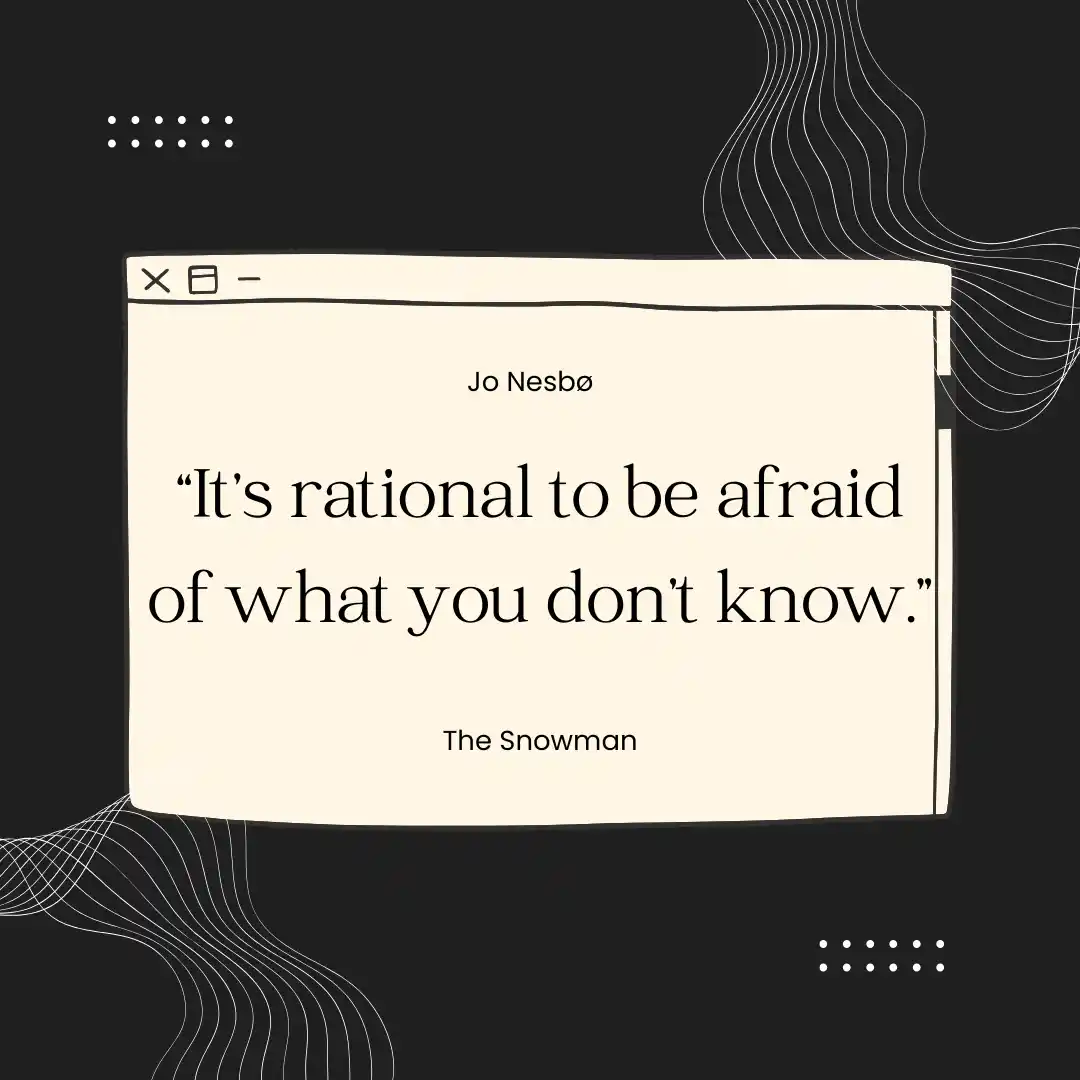 Quote from the novel Quote from the novel: It's rational to be afraid of what you don't know.