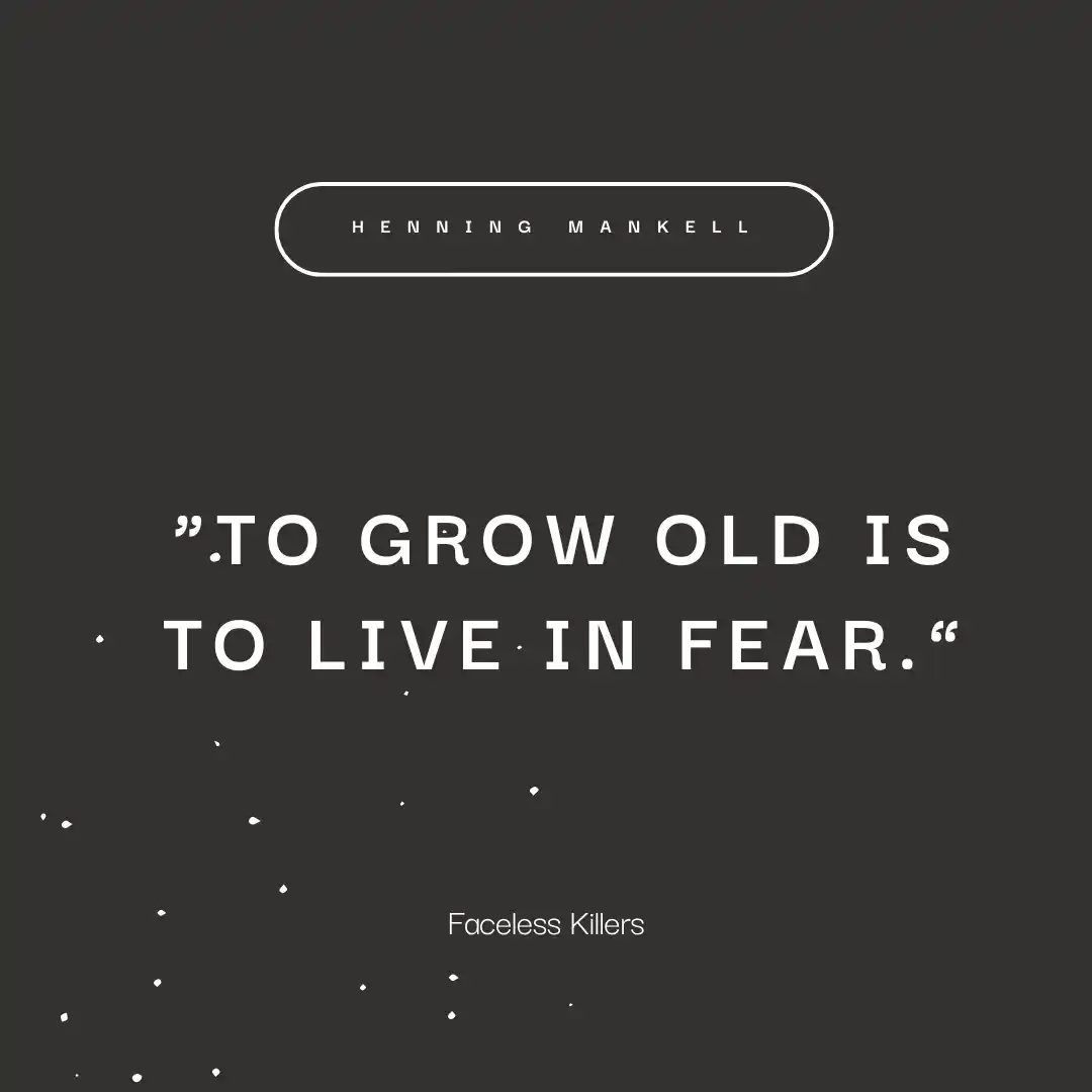 Quote from Faceless Killers Quote from Faceless Killers : To grow old is to live in fear.