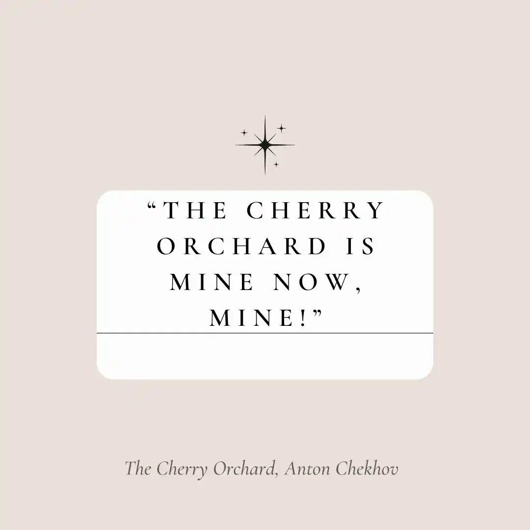 Quote : The Cherry Orchard is mine now, mine!