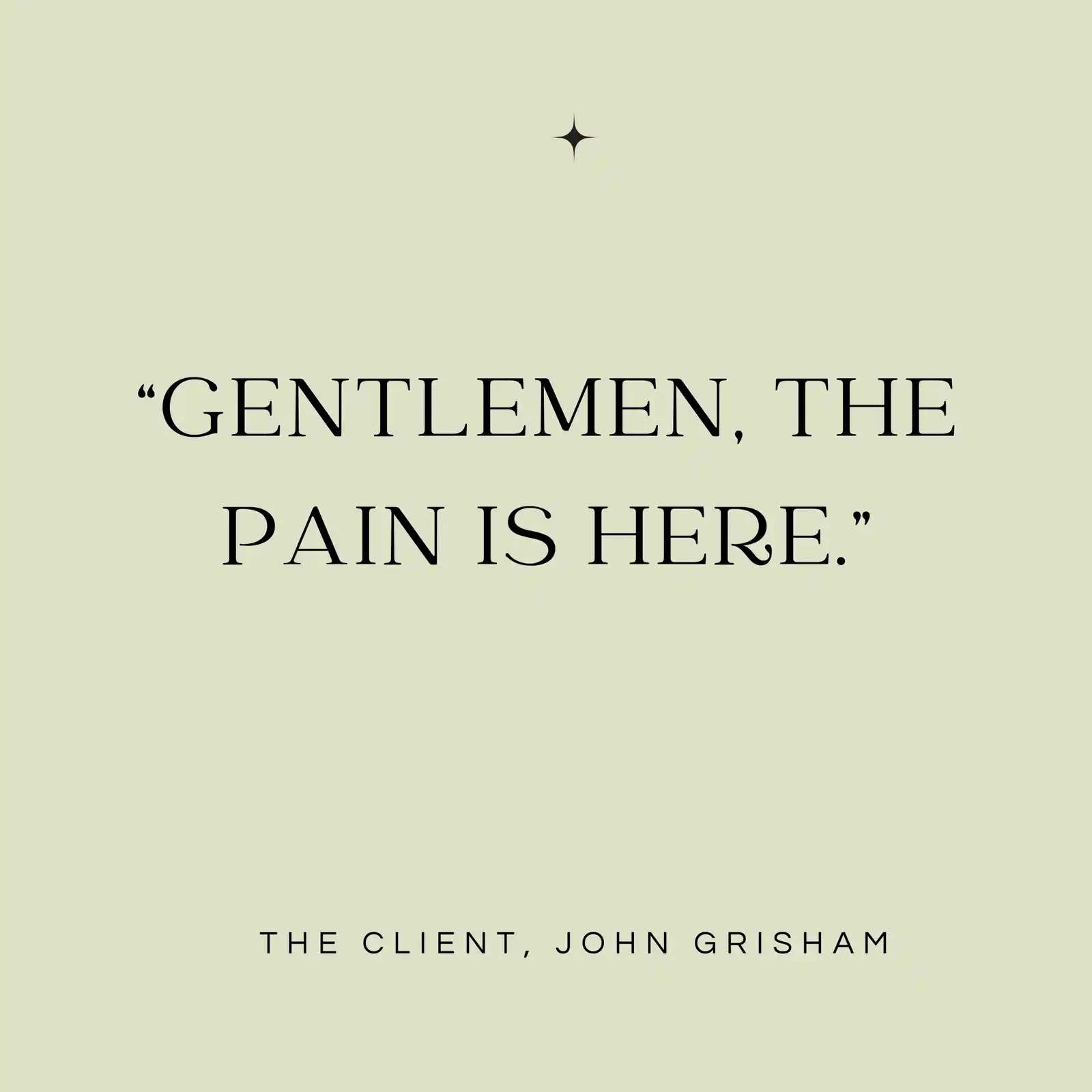 Quote from The Client: Gentlemen, the pain is here.