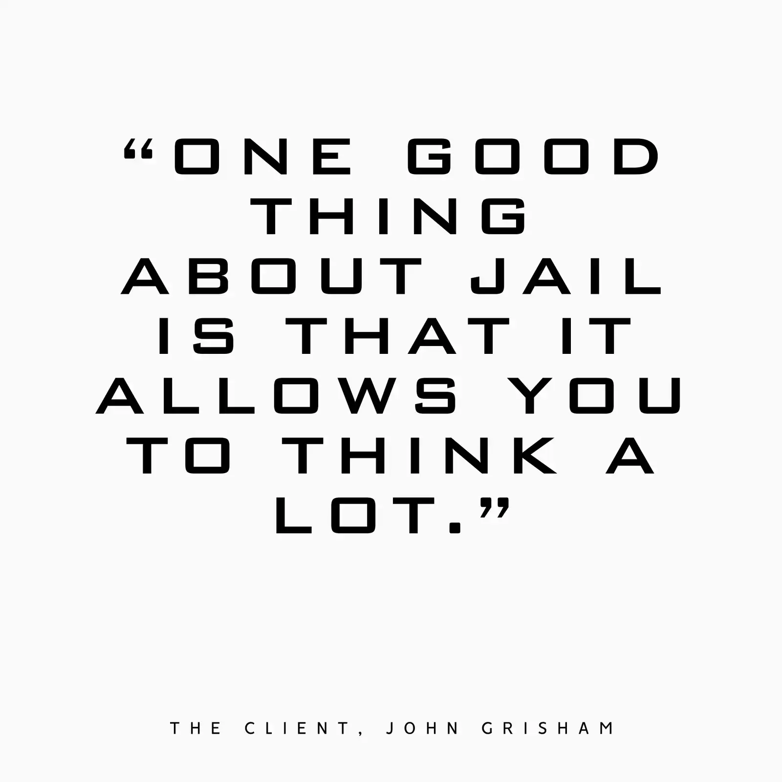 The Client (Quote): One good thing about jail is that it allows you to think alot.