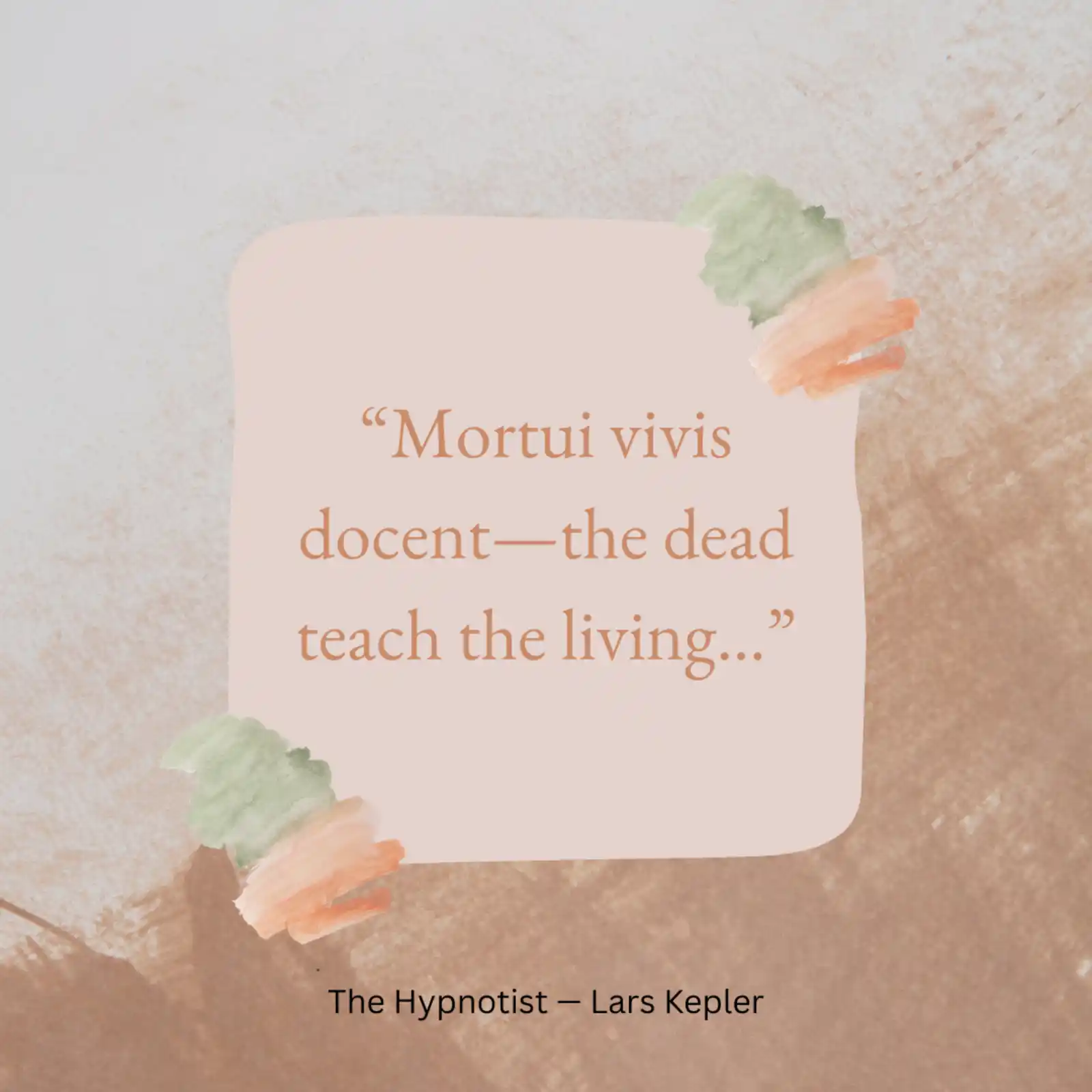 Quote from The Hypnotist Quote from The Hypnotist: Mortui vivis decent - the dead teach the living...